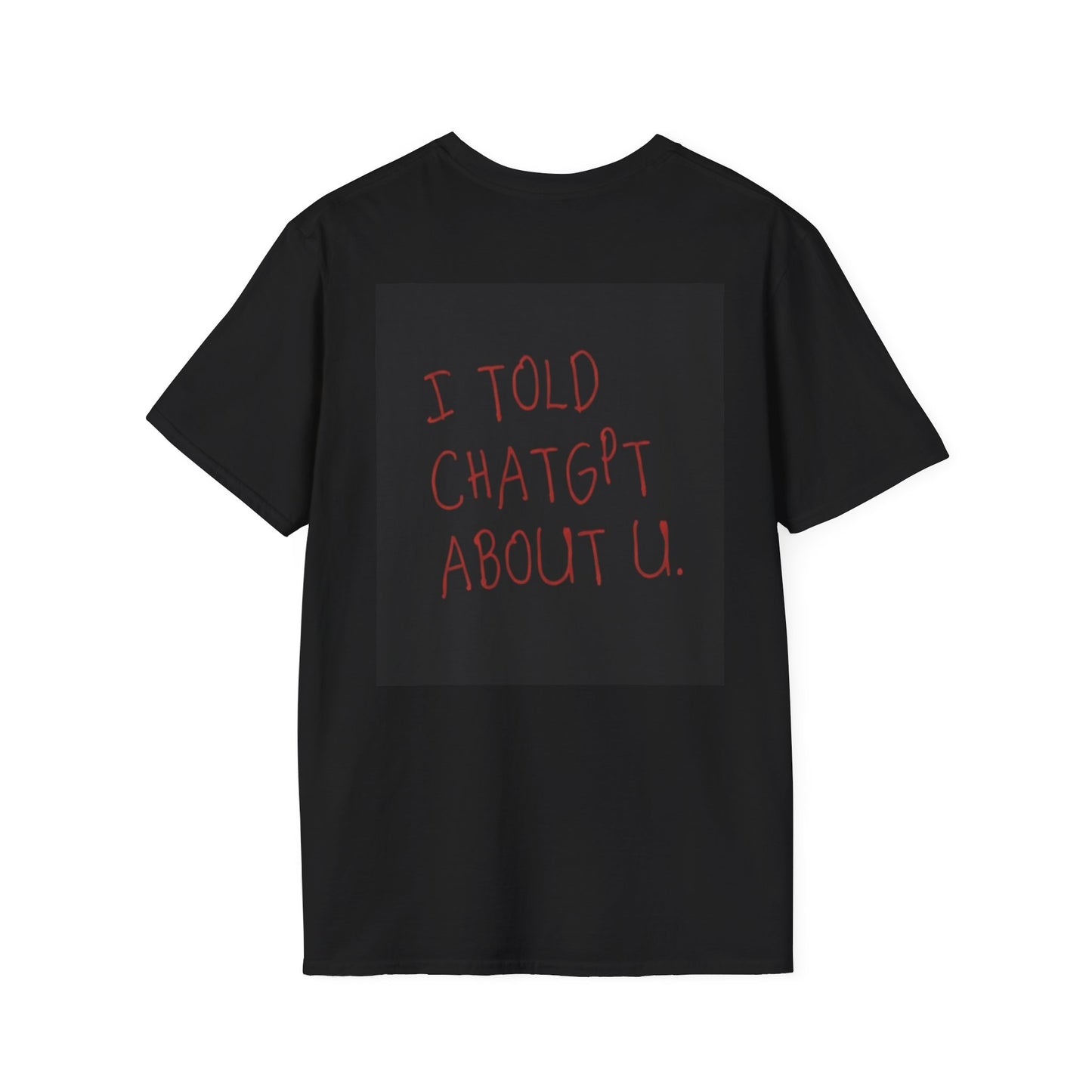 I told ChatGPT about u. (Unisex Softstyle T-Shirt)