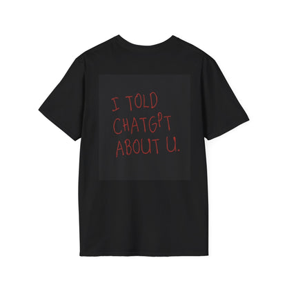 I told ChatGPT about u. (Unisex Softstyle T-Shirt)