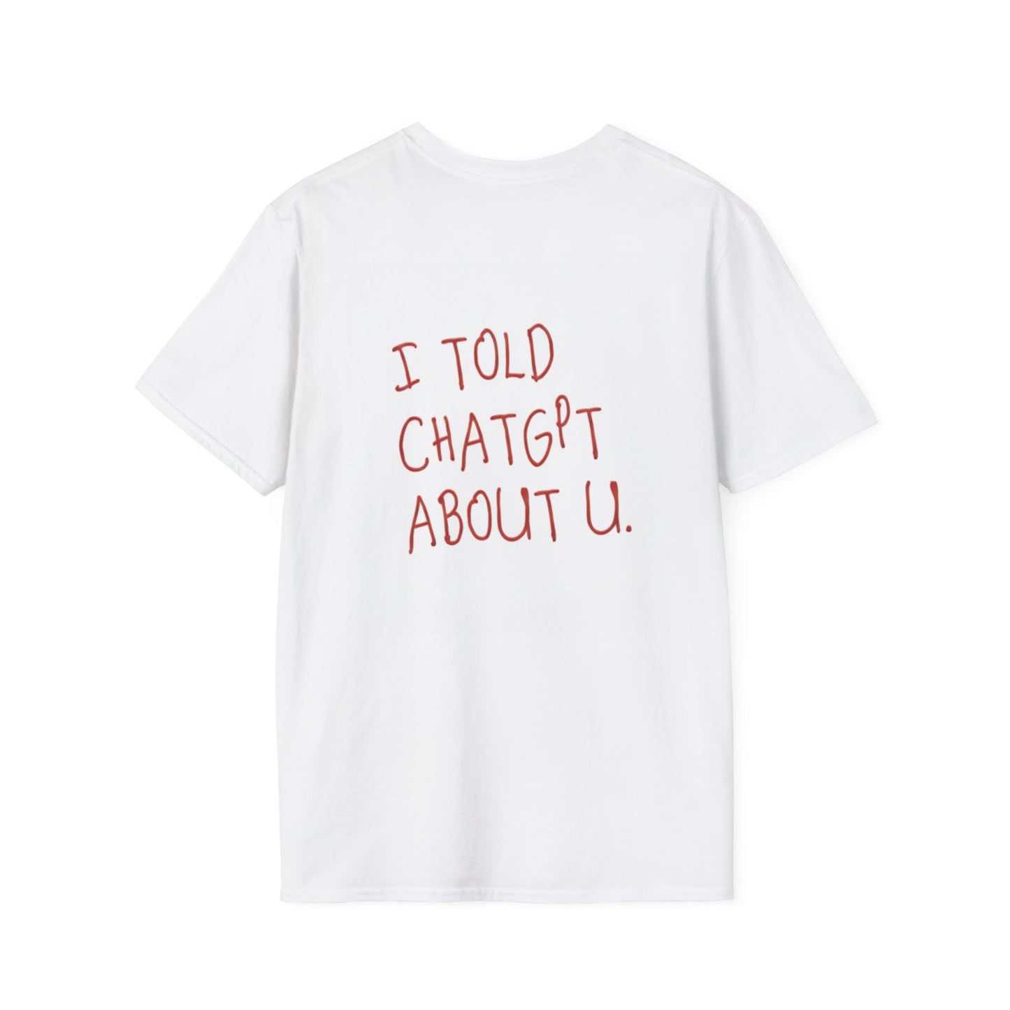I told ChatGPT about u. (Unisex Softstyle T-Shirt)