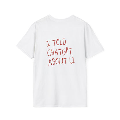 I told ChatGPT about u. (Unisex Softstyle T-Shirt)