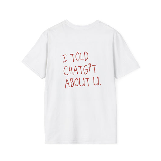 I told ChatGPT about u. (Unisex Softstyle T-Shirt)